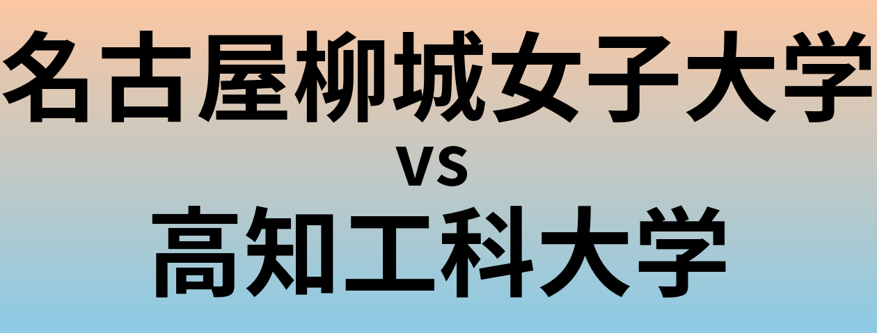 名古屋柳城女子大学と高知工科大学 のどちらが良い大学?