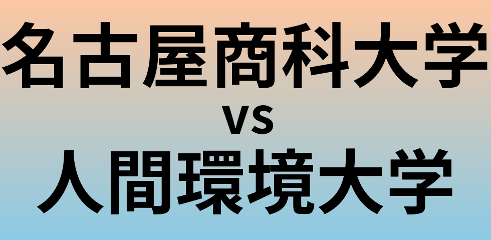 名古屋商科大学と人間環境大学 のどちらが良い大学?