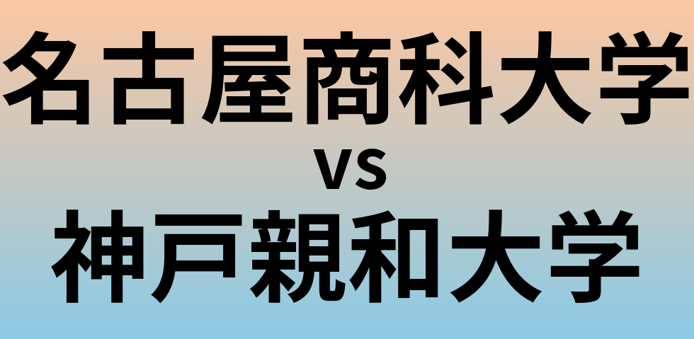 名古屋商科大学と神戸親和大学 のどちらが良い大学?