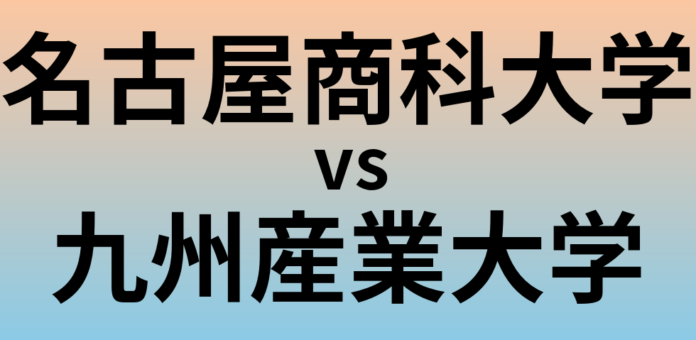 名古屋商科大学と九州産業大学 のどちらが良い大学?