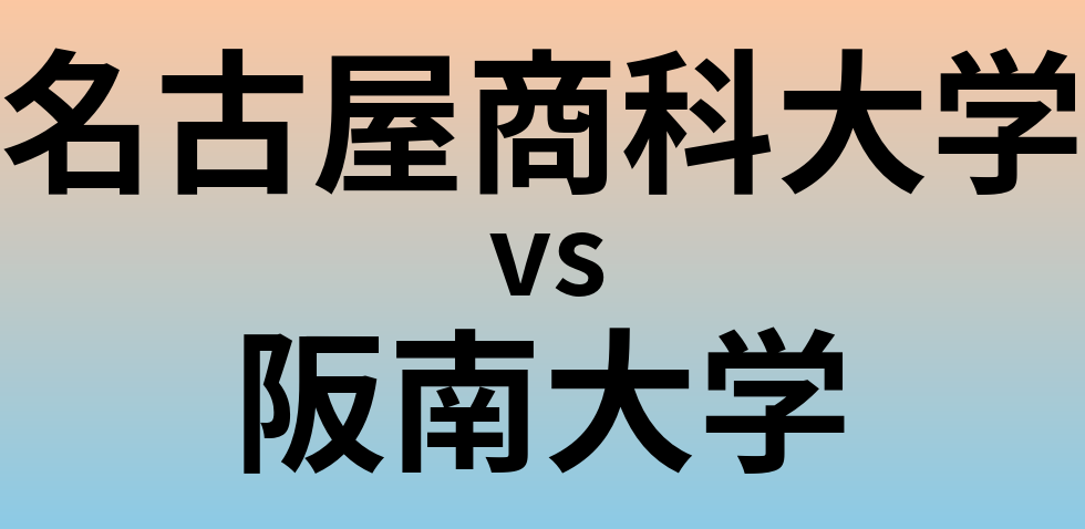 名古屋商科大学と阪南大学 のどちらが良い大学?