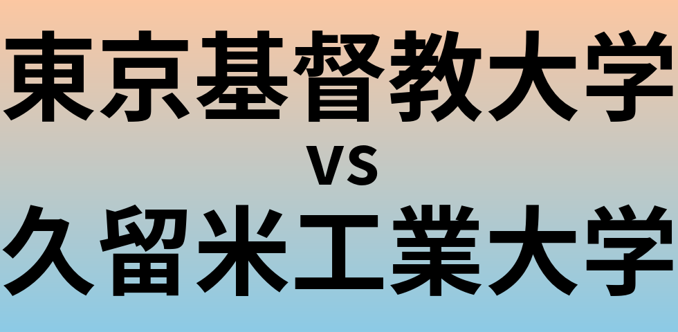 東京基督教大学と久留米工業大学 のどちらが良い大学?