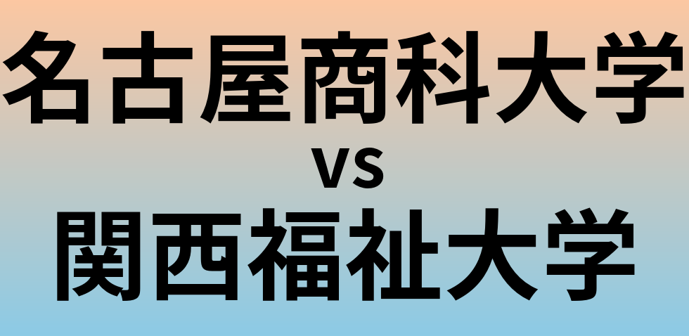 名古屋商科大学と関西福祉大学 のどちらが良い大学?