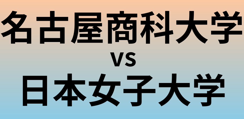 名古屋商科大学と日本女子大学 のどちらが良い大学?