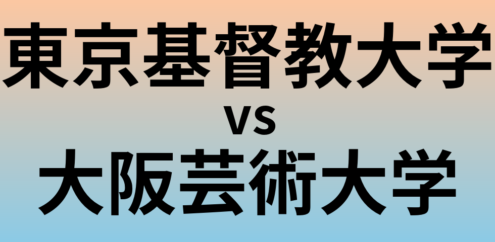 東京基督教大学と大阪芸術大学 のどちらが良い大学?