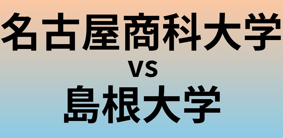 名古屋商科大学と島根大学 のどちらが良い大学?