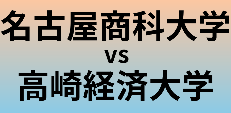 名古屋商科大学と高崎経済大学 のどちらが良い大学?