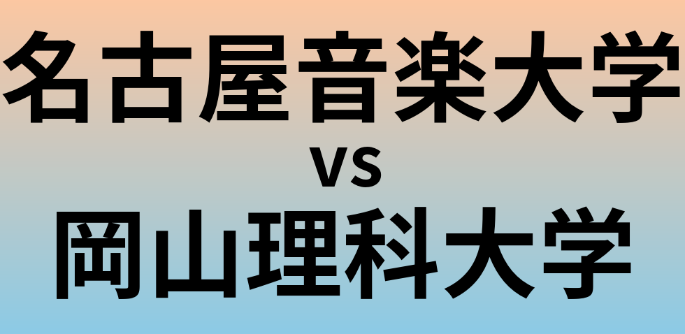 名古屋音楽大学と岡山理科大学 のどちらが良い大学?
