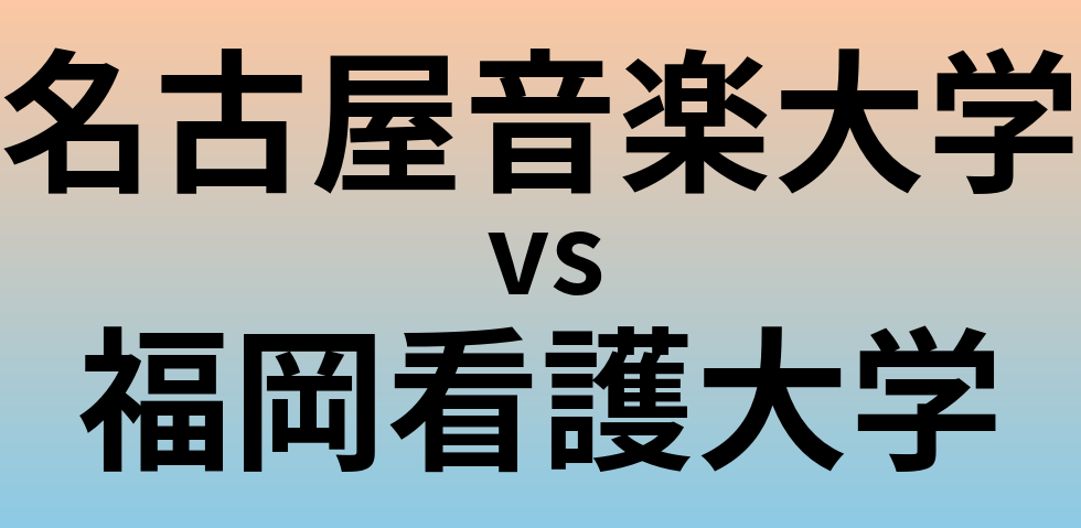 名古屋音楽大学と福岡看護大学 のどちらが良い大学?