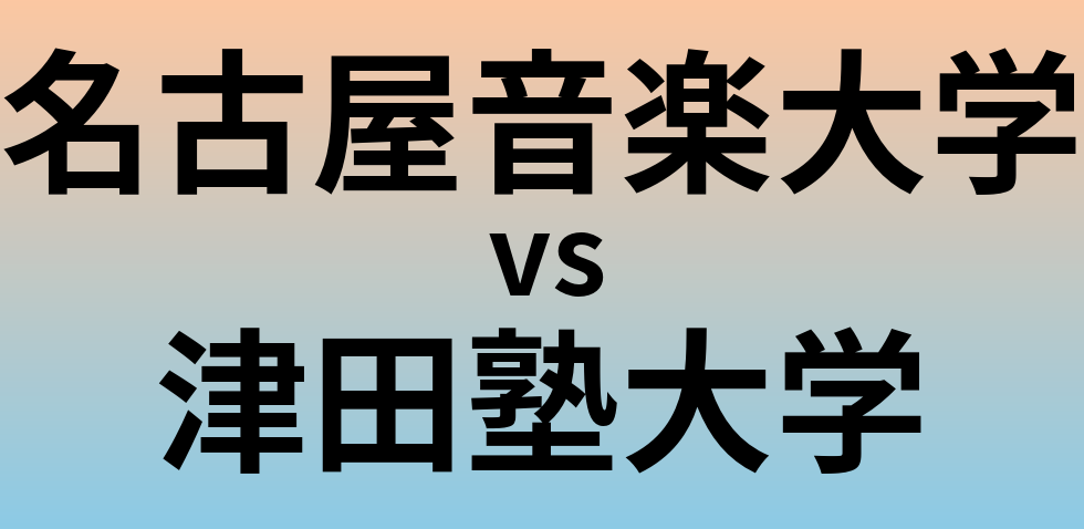 名古屋音楽大学と津田塾大学 のどちらが良い大学?