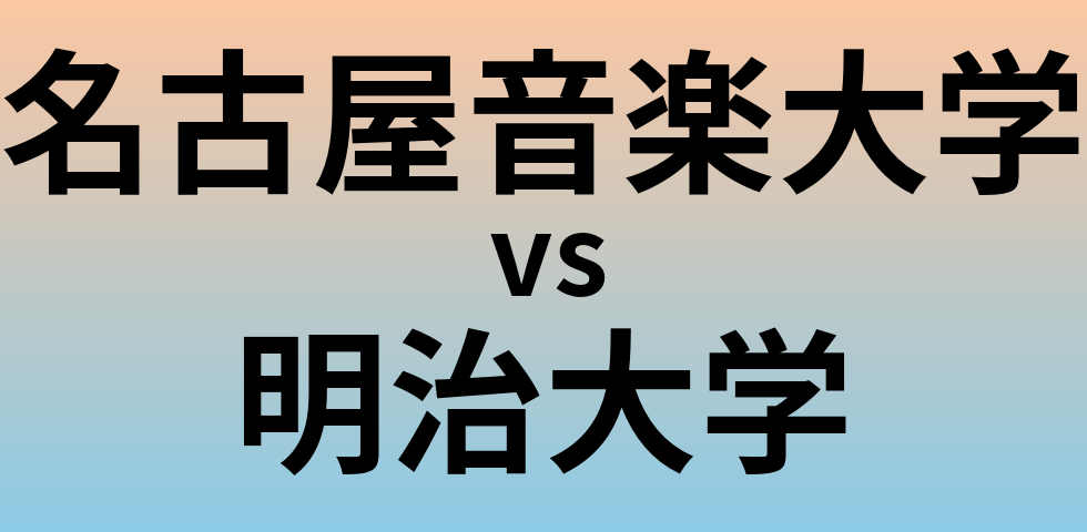 名古屋音楽大学と明治大学 のどちらが良い大学?