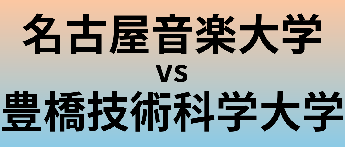 名古屋音楽大学と豊橋技術科学大学 のどちらが良い大学?