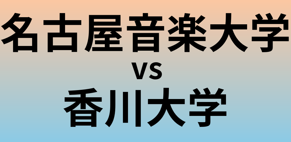 名古屋音楽大学と香川大学 のどちらが良い大学?