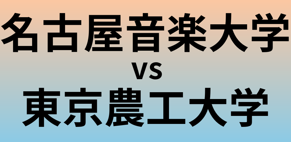 名古屋音楽大学と東京農工大学 のどちらが良い大学?