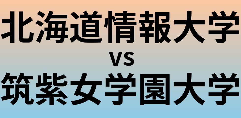 北海道情報大学と筑紫女学園大学 のどちらが良い大学?