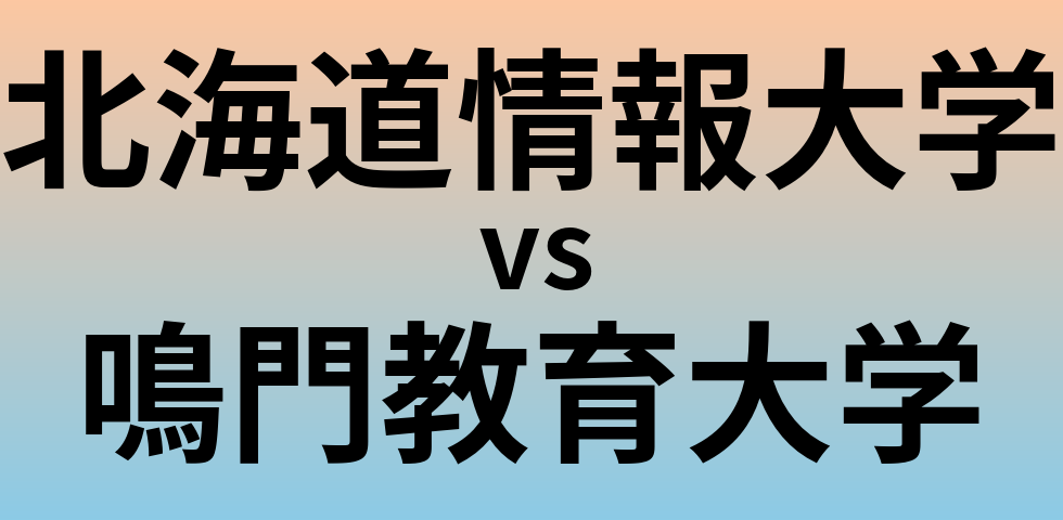 北海道情報大学と鳴門教育大学 のどちらが良い大学?