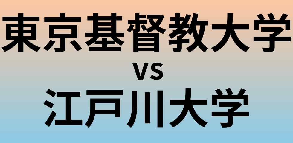 東京基督教大学と江戸川大学 のどちらが良い大学?