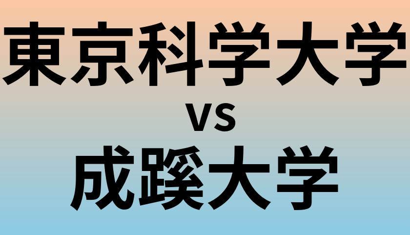 東京科学大学と成蹊大学 のどちらが良い大学?