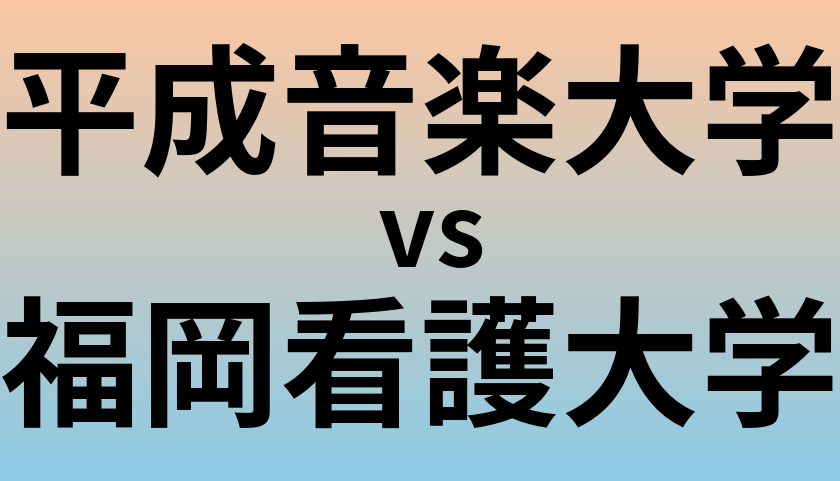 平成音楽大学と福岡看護大学 のどちらが良い大学?