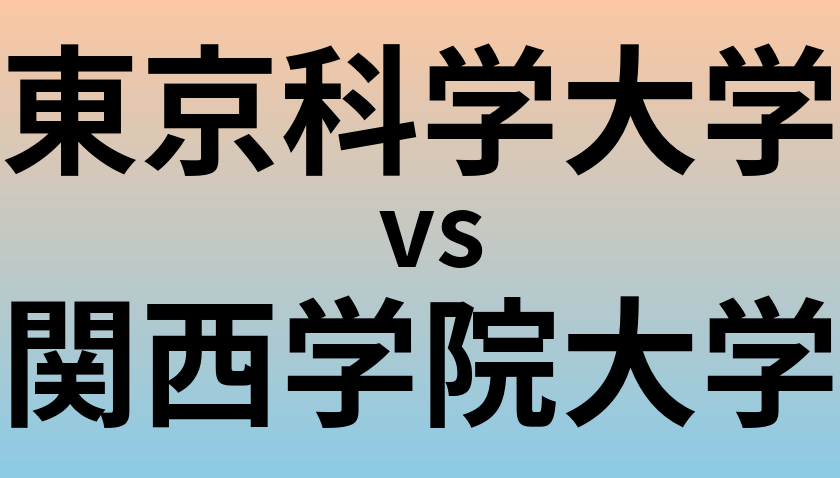 東京科学大学と関西学院大学 のどちらが良い大学?