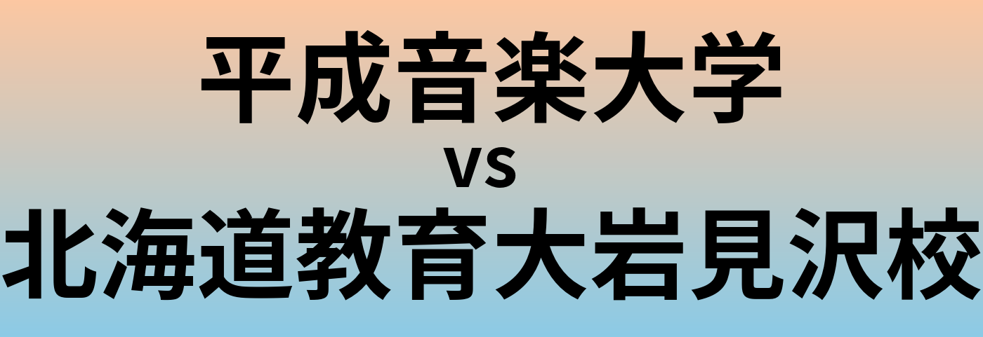 平成音楽大学と北海道教育大岩見沢校 のどちらが良い大学?