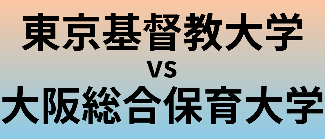 東京基督教大学と大阪総合保育大学 のどちらが良い大学?