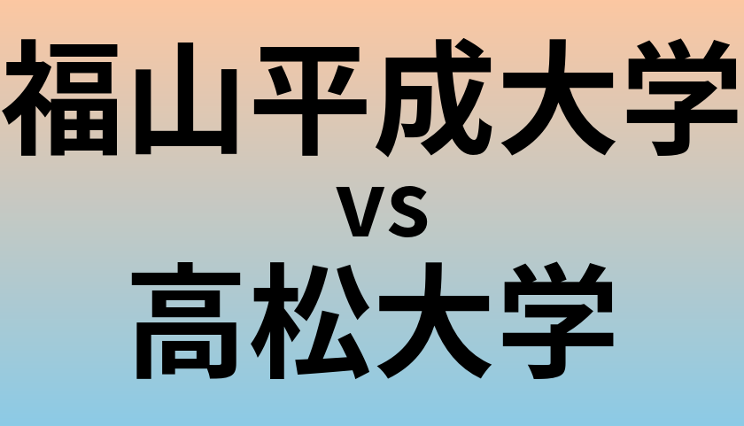 福山平成大学と高松大学 のどちらが良い大学?