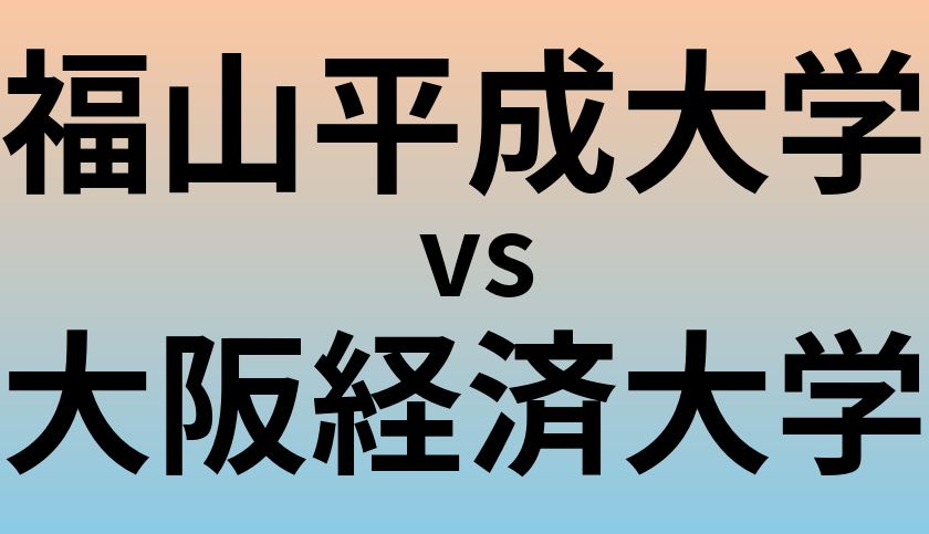 福山平成大学と大阪経済大学 のどちらが良い大学?