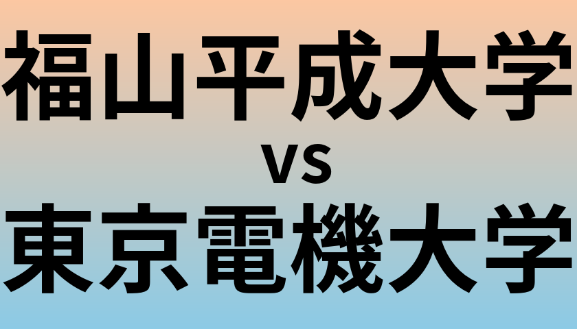 福山平成大学と東京電機大学 のどちらが良い大学?