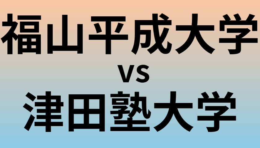 福山平成大学と津田塾大学 のどちらが良い大学?