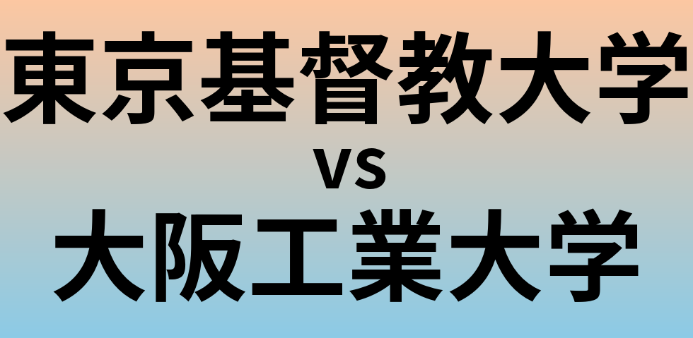 東京基督教大学と大阪工業大学 のどちらが良い大学?