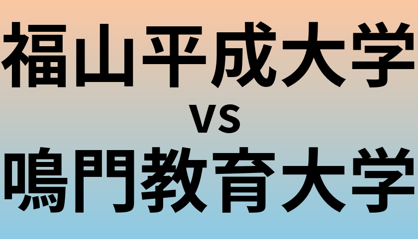 福山平成大学と鳴門教育大学 のどちらが良い大学?
