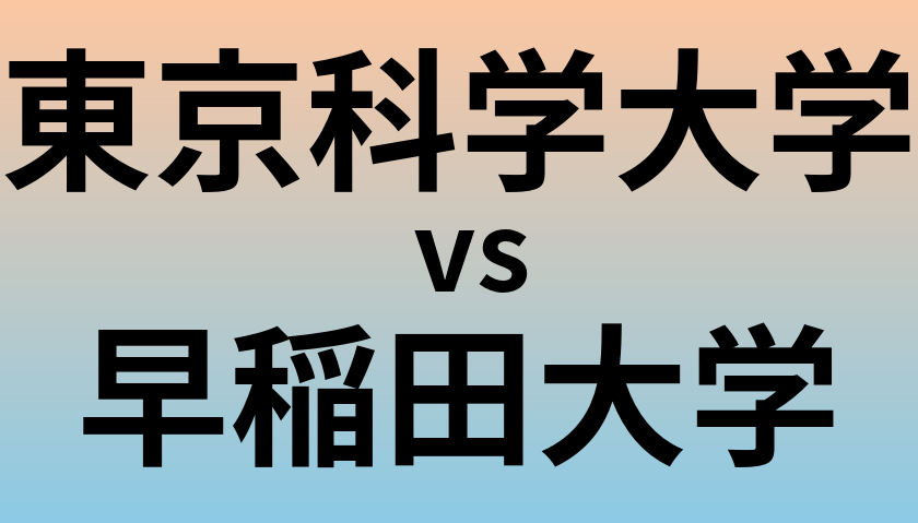 東京科学大学と早稲田大学 のどちらが良い大学?