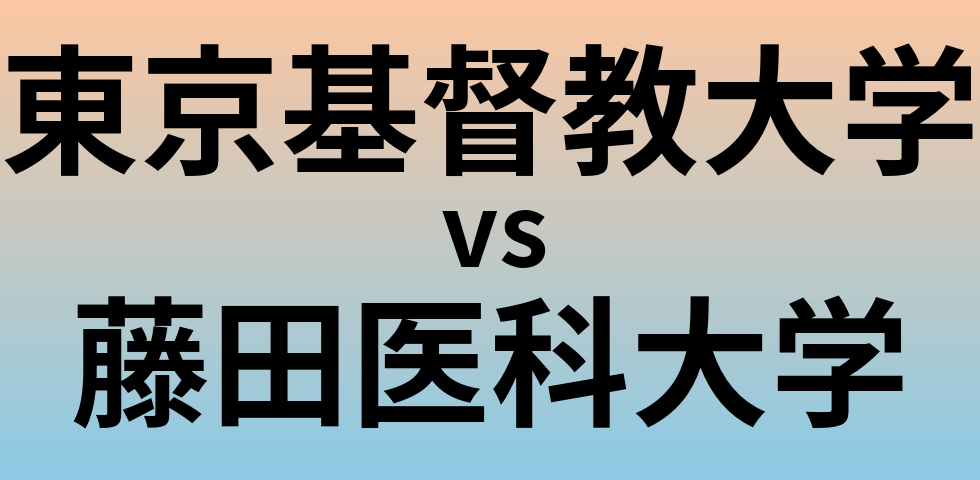 東京基督教大学と藤田医科大学 のどちらが良い大学?