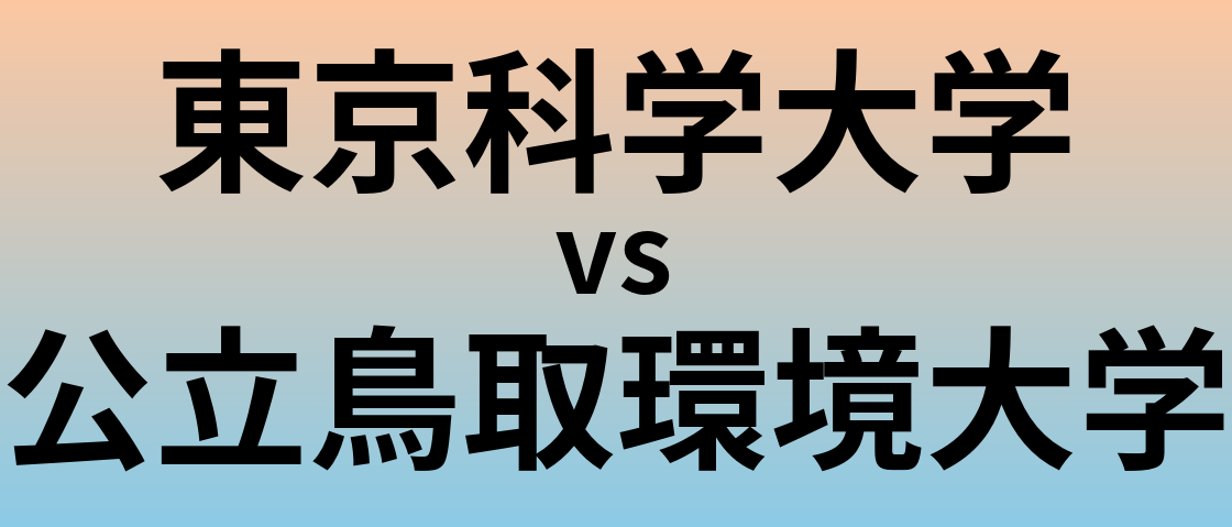 東京科学大学と公立鳥取環境大学 のどちらが良い大学?