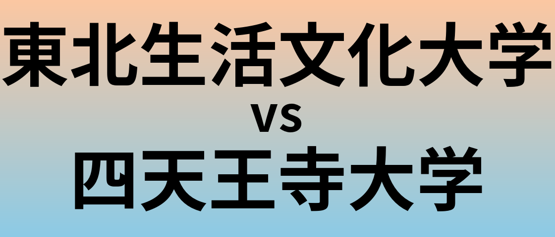 東北生活文化大学と四天王寺大学 のどちらが良い大学?