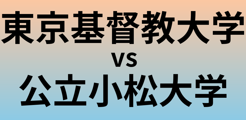 東京基督教大学と公立小松大学 のどちらが良い大学?