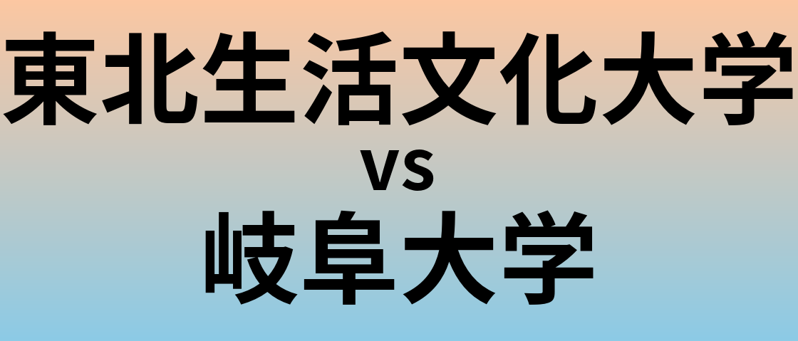 東北生活文化大学と岐阜大学 のどちらが良い大学?