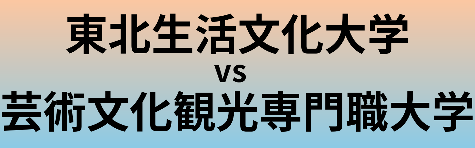 東北生活文化大学と芸術文化観光専門職大学 のどちらが良い大学?