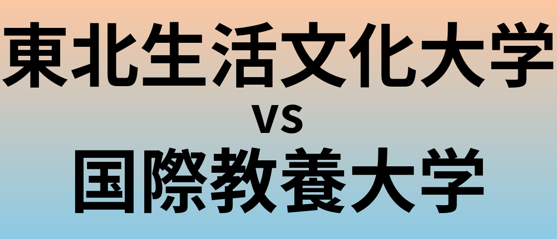 東北生活文化大学と国際教養大学 のどちらが良い大学?