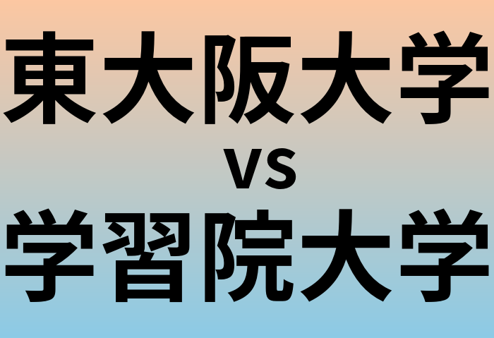 東大阪大学と学習院大学 のどちらが良い大学?