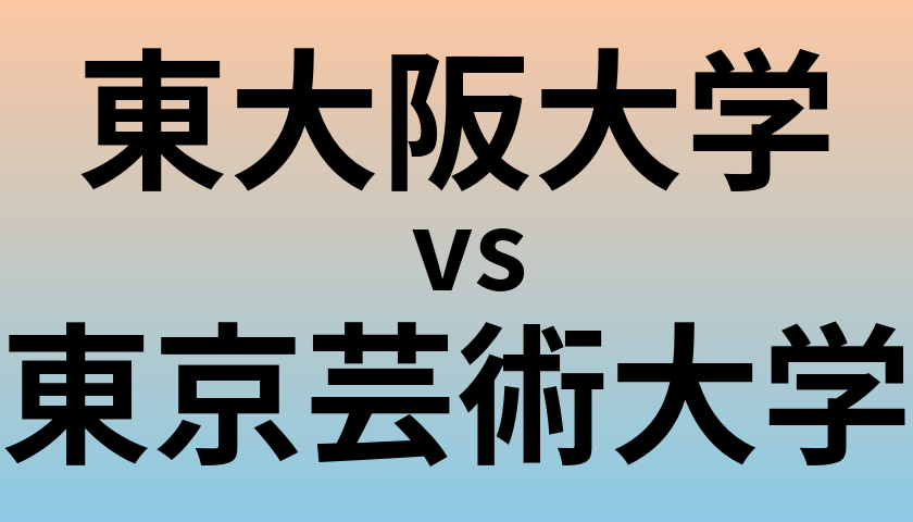 東大阪大学と東京芸術大学 のどちらが良い大学?