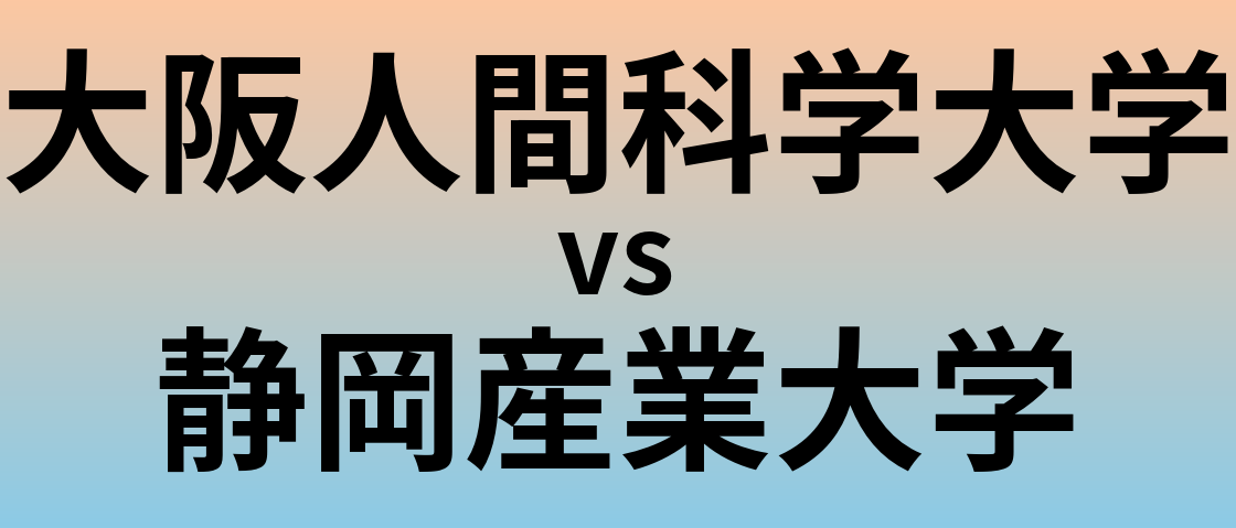 大阪人間科学大学と静岡産業大学 のどちらが良い大学?