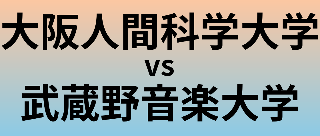 大阪人間科学大学と武蔵野音楽大学 のどちらが良い大学?