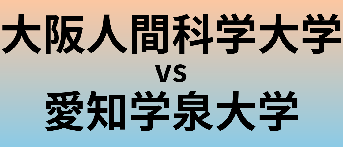 大阪人間科学大学と愛知学泉大学 のどちらが良い大学?