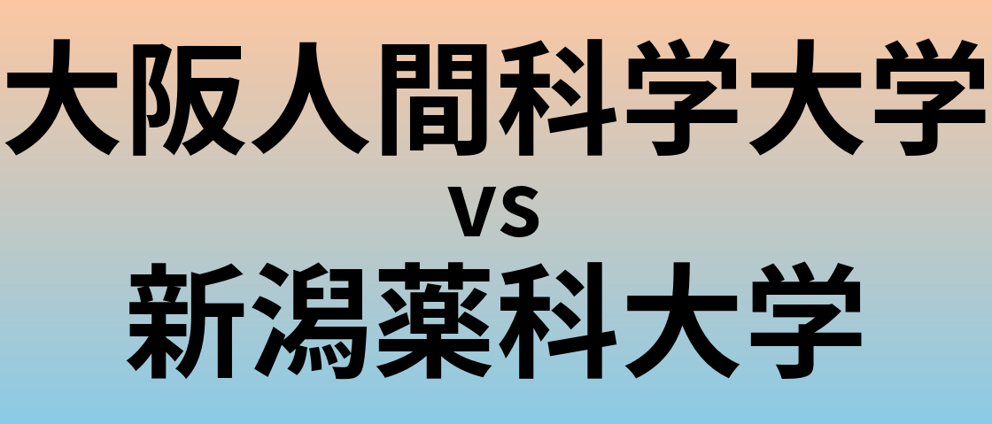 大阪人間科学大学と新潟薬科大学 のどちらが良い大学?