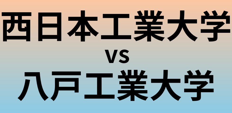 西日本工業大学と八戸工業大学 のどちらが良い大学?