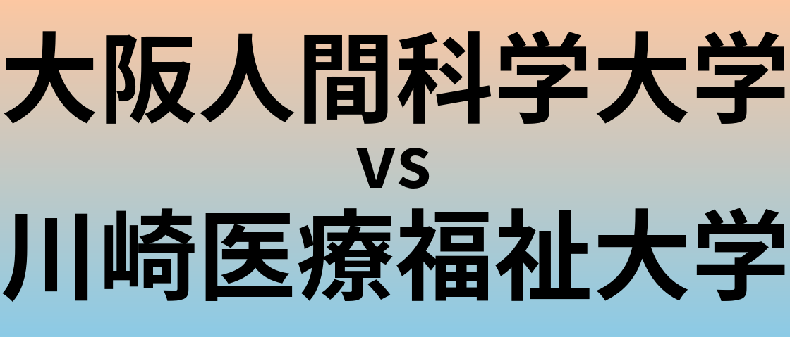 大阪人間科学大学と川崎医療福祉大学 のどちらが良い大学?