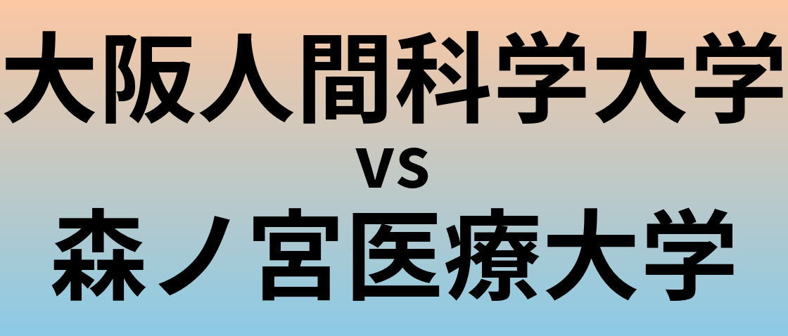大阪人間科学大学と森ノ宮医療大学 のどちらが良い大学?