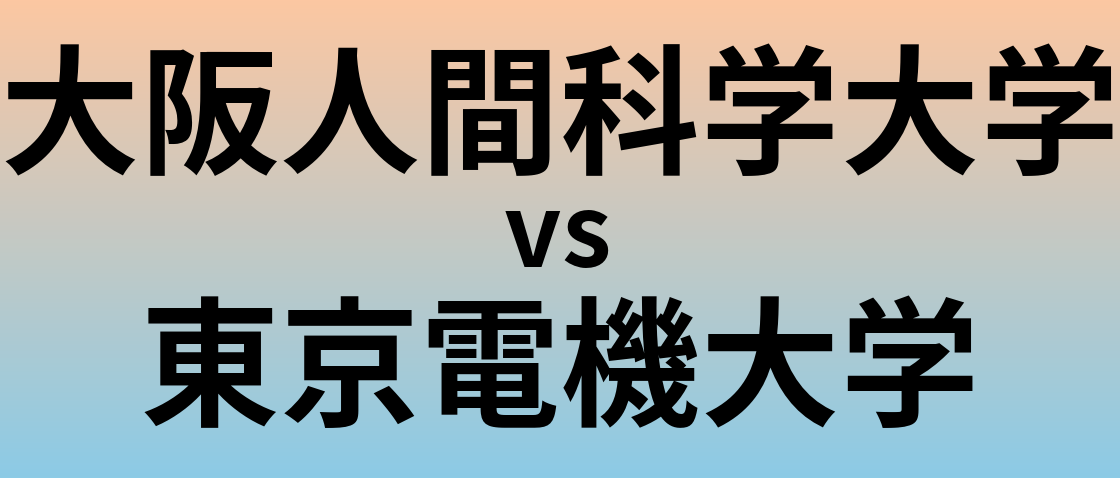 大阪人間科学大学と東京電機大学 のどちらが良い大学?